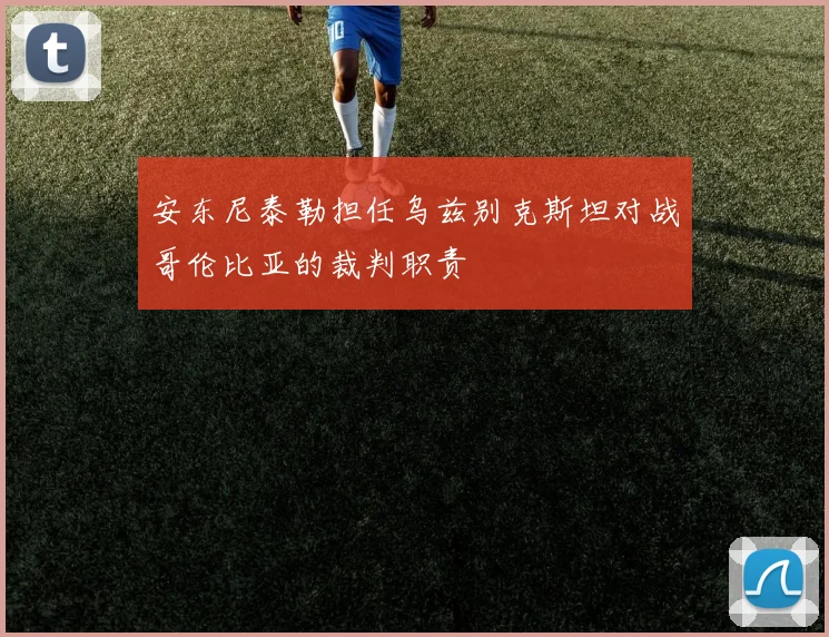 安东尼泰勒担任乌兹别克斯坦对战哥伦比亚的裁判职责
